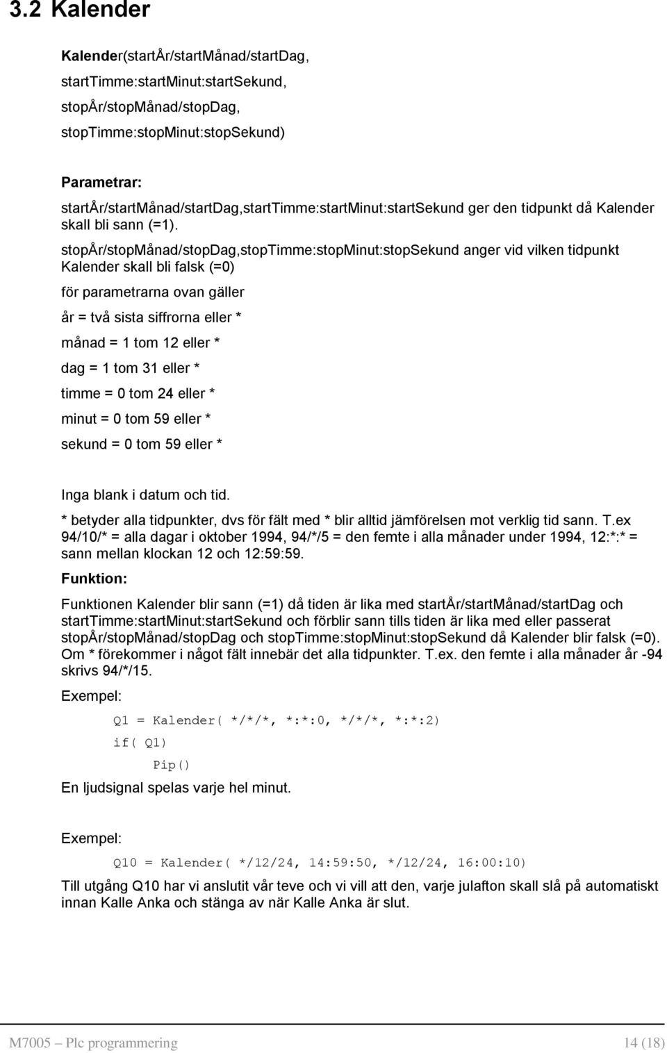 stopår/stopmånad/stopdag,stoptimme:stopminut:stopsekund anger vid vilken tidpunkt Kalender skall bli falsk (=0) för parametrarna ovan gäller år = två sista siffrorna eller * månad = 1 tom 12 eller *