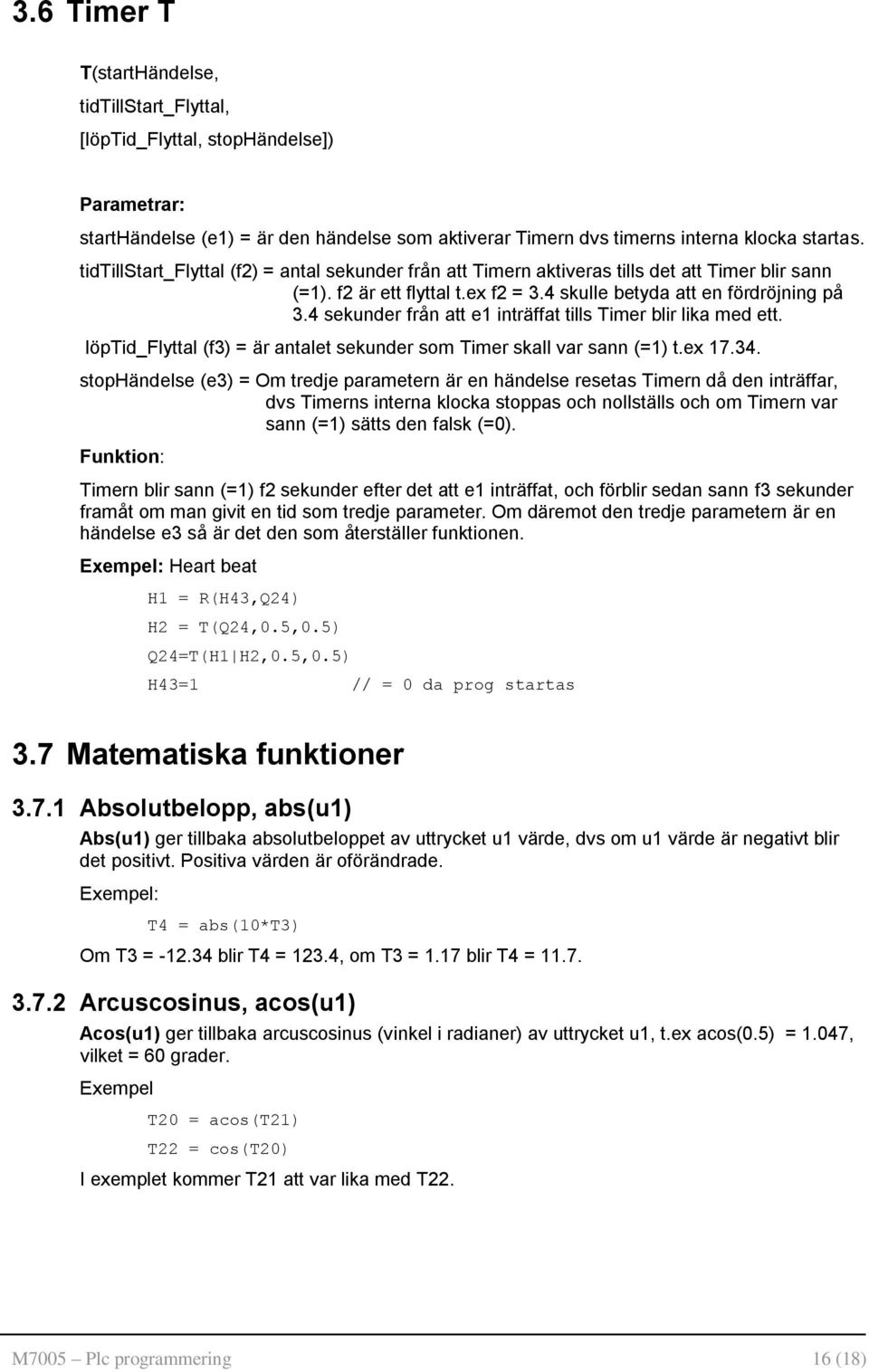 4 sekunder från att e1 inträffat tills Timer blir lika med ett. löptid_flyttal (f3) = är antalet sekunder som Timer skall var sann (=1) t.ex 17.34.