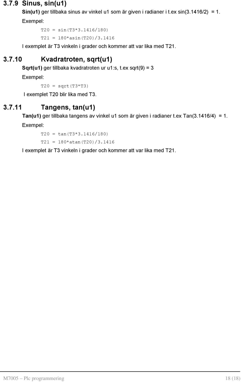 ex sqrt(9) = 3 T20 = sqrt(t3*t3) I exemplet T20 blir lika med T3. 3.7.11 Tangens, tan(u1) Tan(u1) ger tillbaka tangens av vinkel u1 som är given i radianer t.