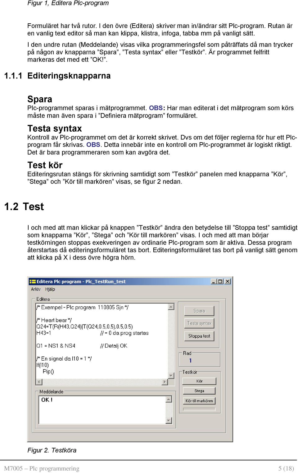 I den undre rutan (Meddelande) visas vilka programmeringsfel som påträffats då man trycker på någon av knapparna Spara, Testa syntax eller Testkör. Är programmet felfritt markeras det med ett OK!. 1.