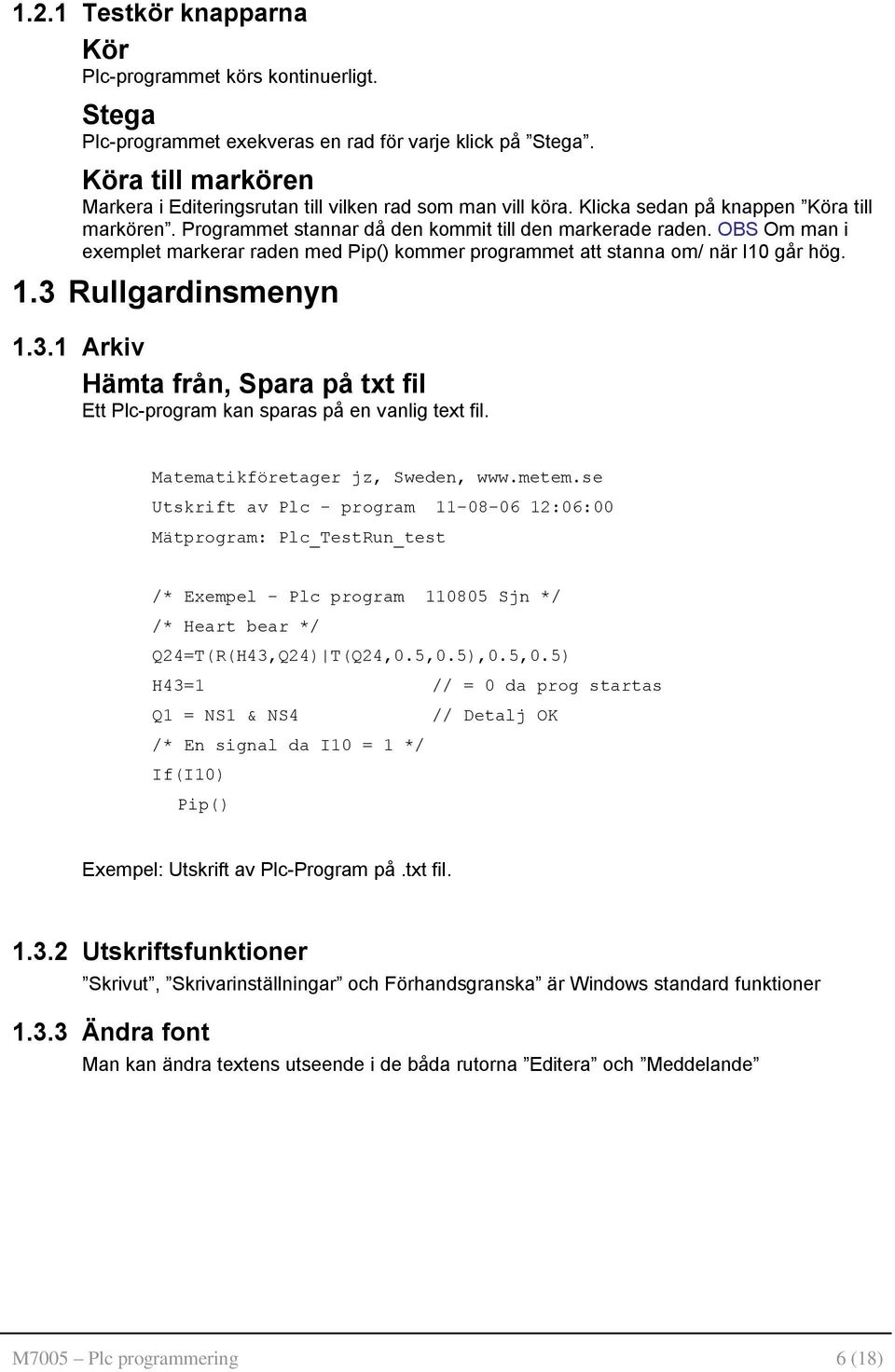 OBS Om man i exemplet markerar raden med Pip() kommer programmet att stanna om/ när I10 går hög. 1.3 Rullgardinsmenyn 1.3.1 Arkiv Hämta från, Spara på txt fil Ett Plc-program kan sparas på en vanlig text fil.