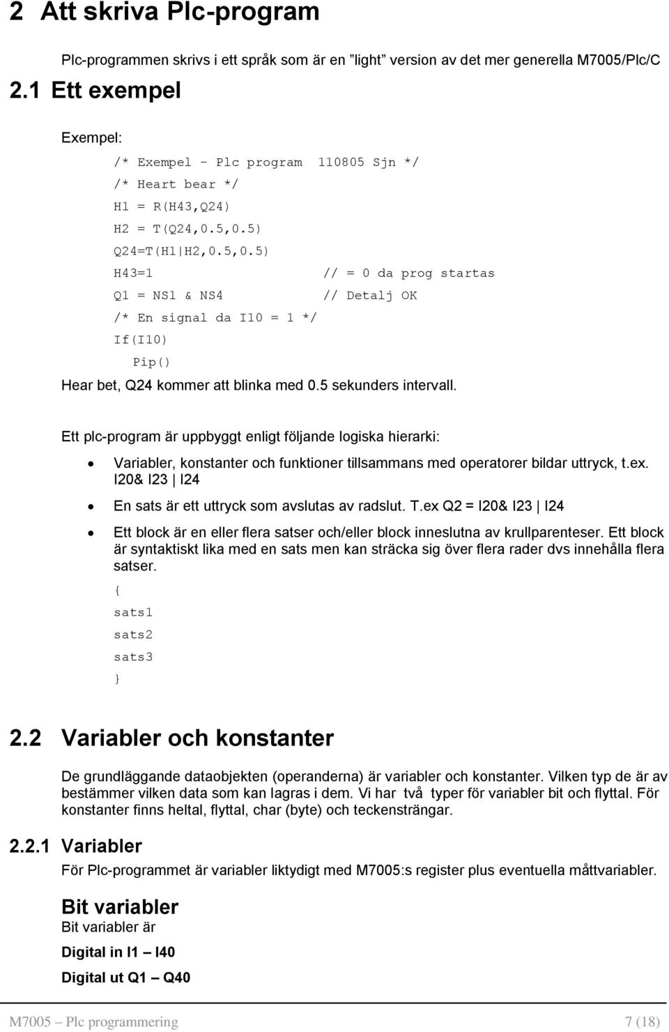 5) Q24=T(H1 H2,0.5,0.5) H43=1 // = 0 da prog startas Q1 = NS1 & NS4 // Detalj OK /* En signal da I10 = 1 */ If(I10) Pip() Hear bet, Q24 kommer att blinka med 0.5 sekunders intervall.