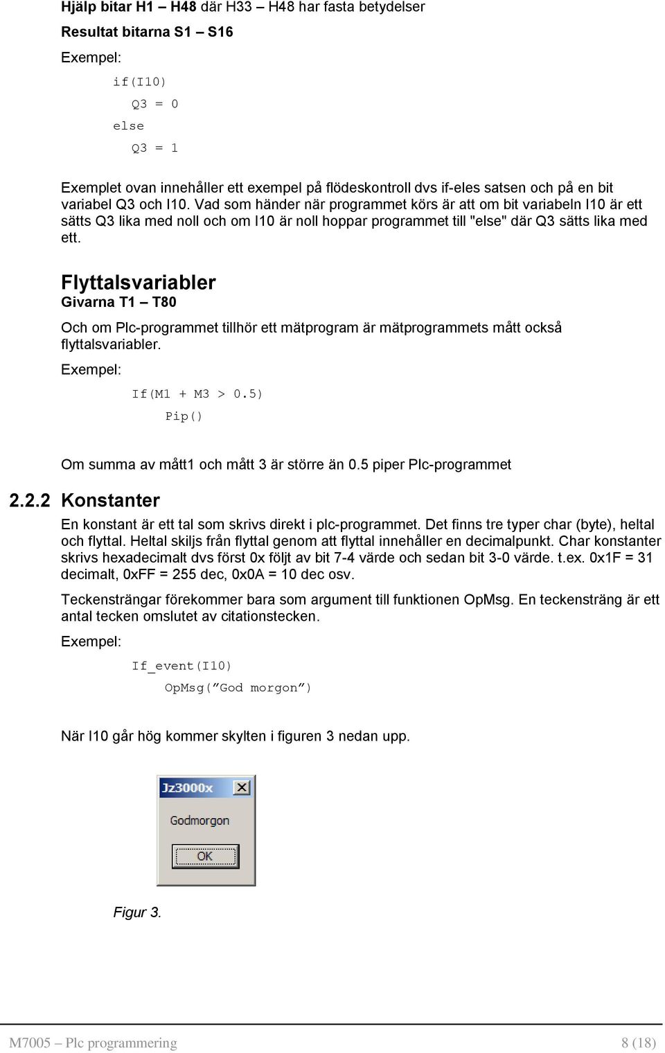 Flyttalsvariabler Givarna T1 T80 Och om Plc-programmet tillhör ett mätprogram är mätprogrammets mått också flyttalsvariabler. If(M1 + M3 > 0.5) Pip() Om summa av mått1 och mått 3 är större än 0.