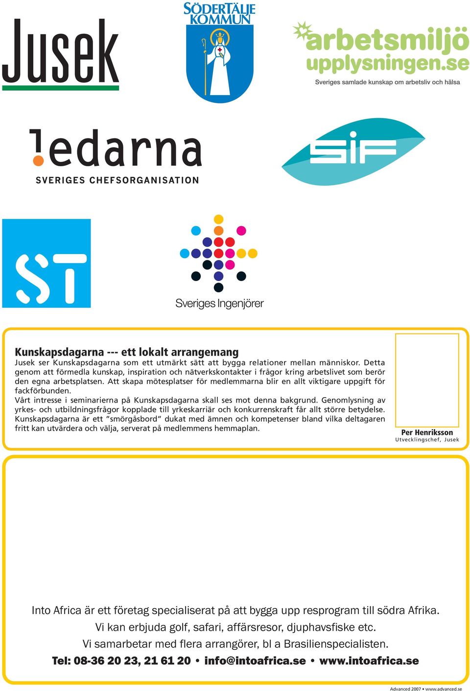 Att skapa mötesplatser för medlemmarna blir en allt viktigare uppgift för fackförbunden. Vårt intresse i seminarierna på Kunskapsdagarna skall ses mot denna bakgrund.