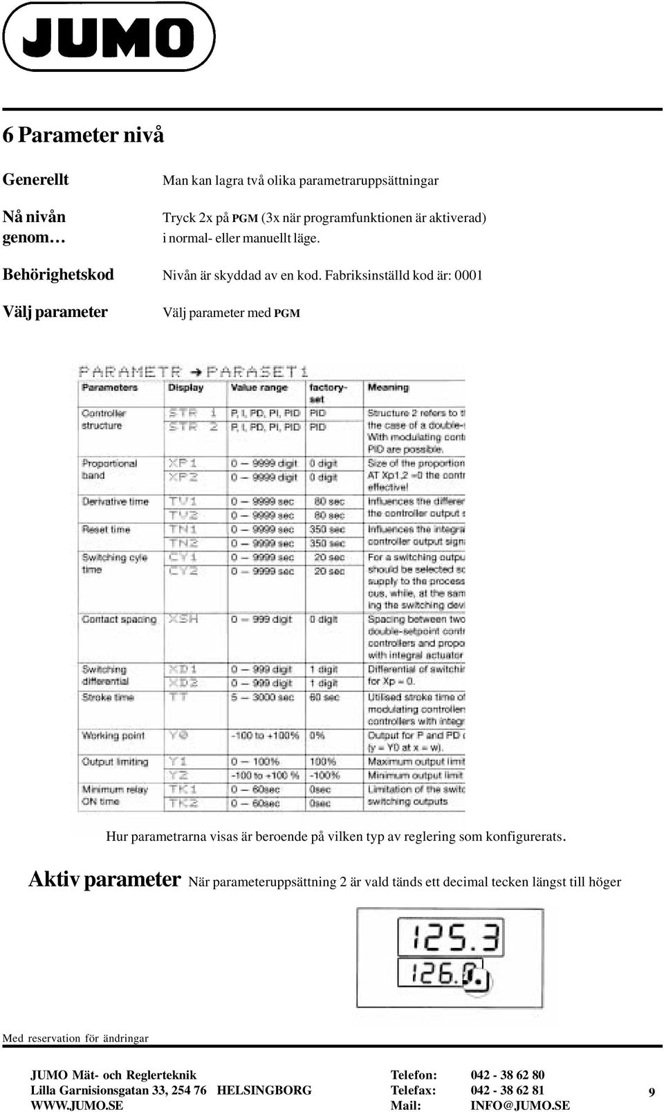 Fabriksinställd kod är: 0001 Välj parameter Välj parameter med PGM Hur parametrarna visas är beroende på vilken typ