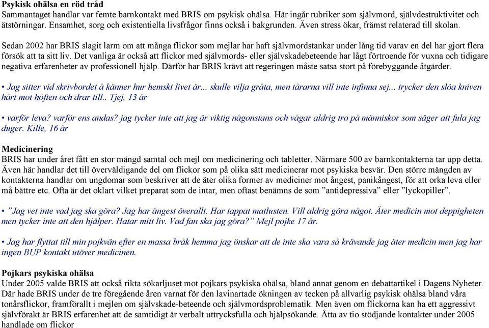 Sedan 2002 har BRIS slagit larm om att många flickor som mejlar har haft självmordstankar under lång tid varav en del har gjort flera försök att ta sitt liv.