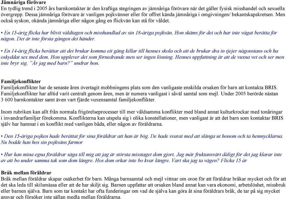 En 15-årig flicka har blivit våldtagen och misshandlad av sin 18-åriga pojkvän. Hon skäms för det och har inte vågat berätta för någon. Det är inte första gången det händer.