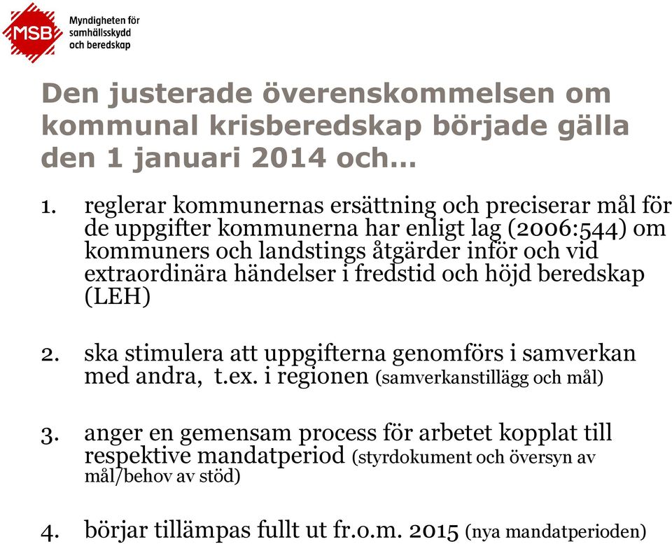 vid extraordinära händelser i fredstid och höjd beredskap (LEH) 2. ska stimulera att uppgifterna genomförs i samverkan med andra, t.ex. i regionen (samverkanstillägg och mål) 3.