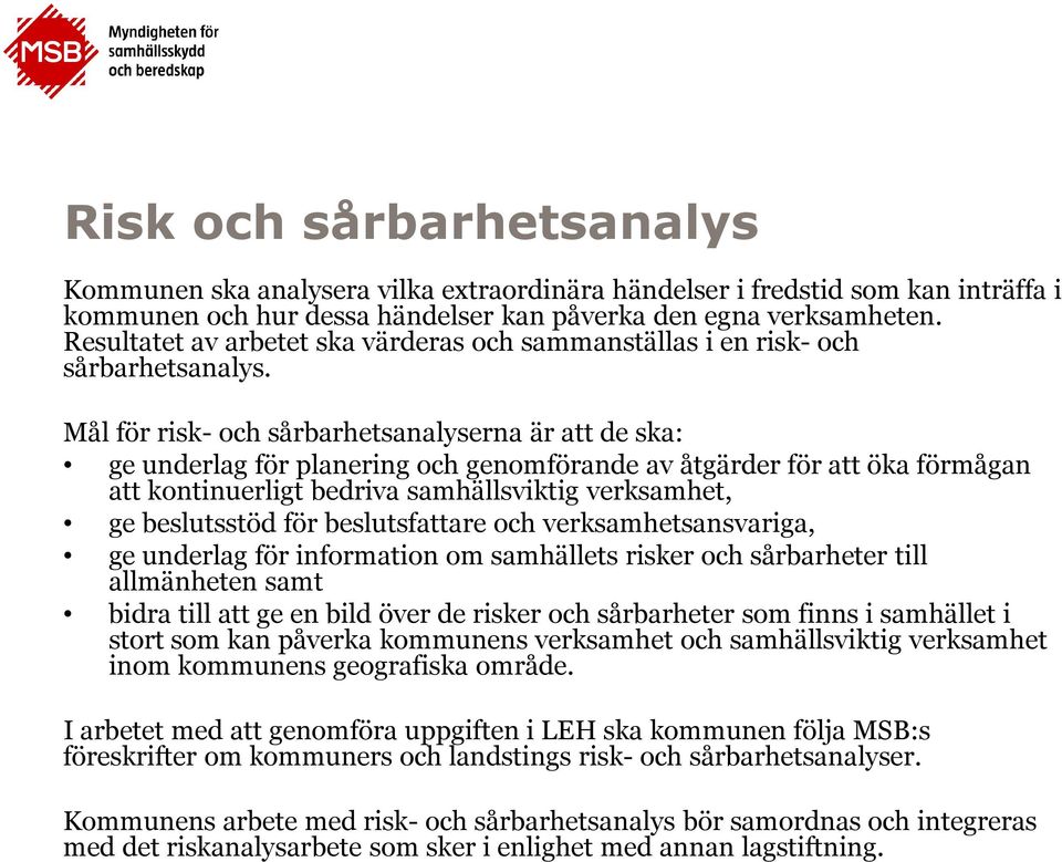 Mål för risk-och sårbarhetsanalyserna är att de ska: ge underlag för planering och genomförande av åtgärder för att öka förmågan att kontinuerligt bedriva samhällsviktig verksamhet, ge beslutsstöd