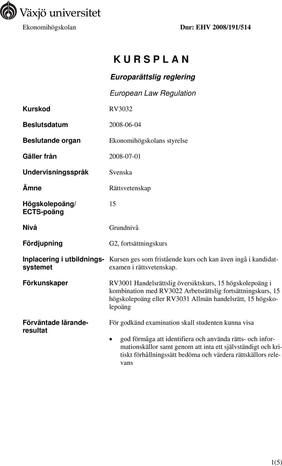 fortsättningskurs Kursen ges som fristående kurs och kan även ingå i kandidatexamen i rättsvetenskap.