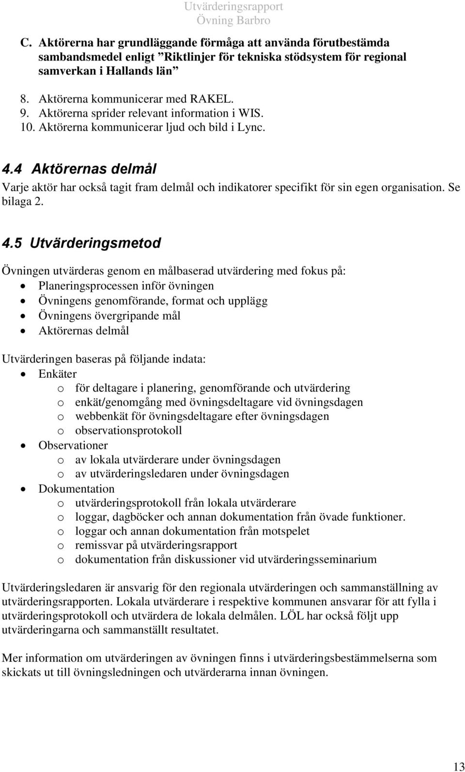 4 Aktörernas delmål Varje aktör har också tagit fram delmål och indikatorer specifikt för sin egen organisation. Se bilaga 2. 4.