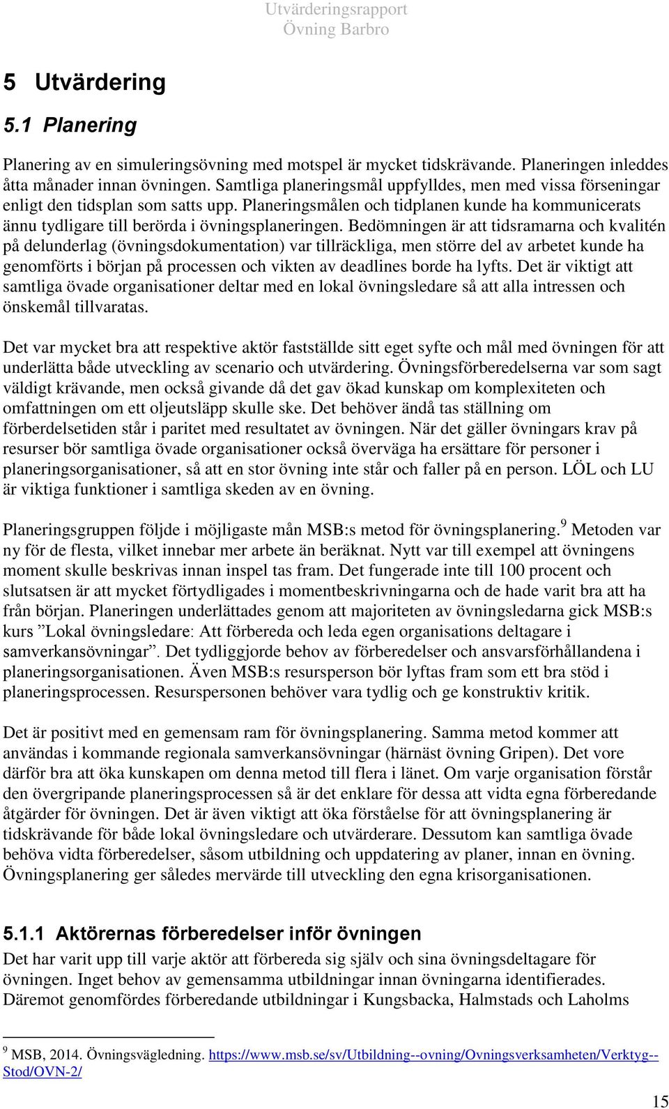 Bedömningen är att tidsramarna och kvalitén på delunderlag (övningsdokumentation) var tillräckliga, men större del av arbetet kunde ha genomförts i början på processen och vikten av deadlines borde