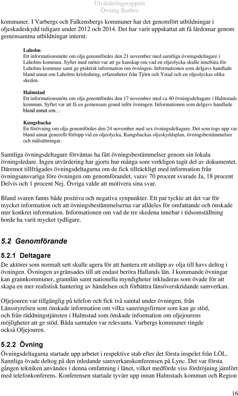 Syftet med mötet var att ge kunskap om vad en oljeolycka skulle innebära för Laholms kommun samt ge praktisk information om övningen.