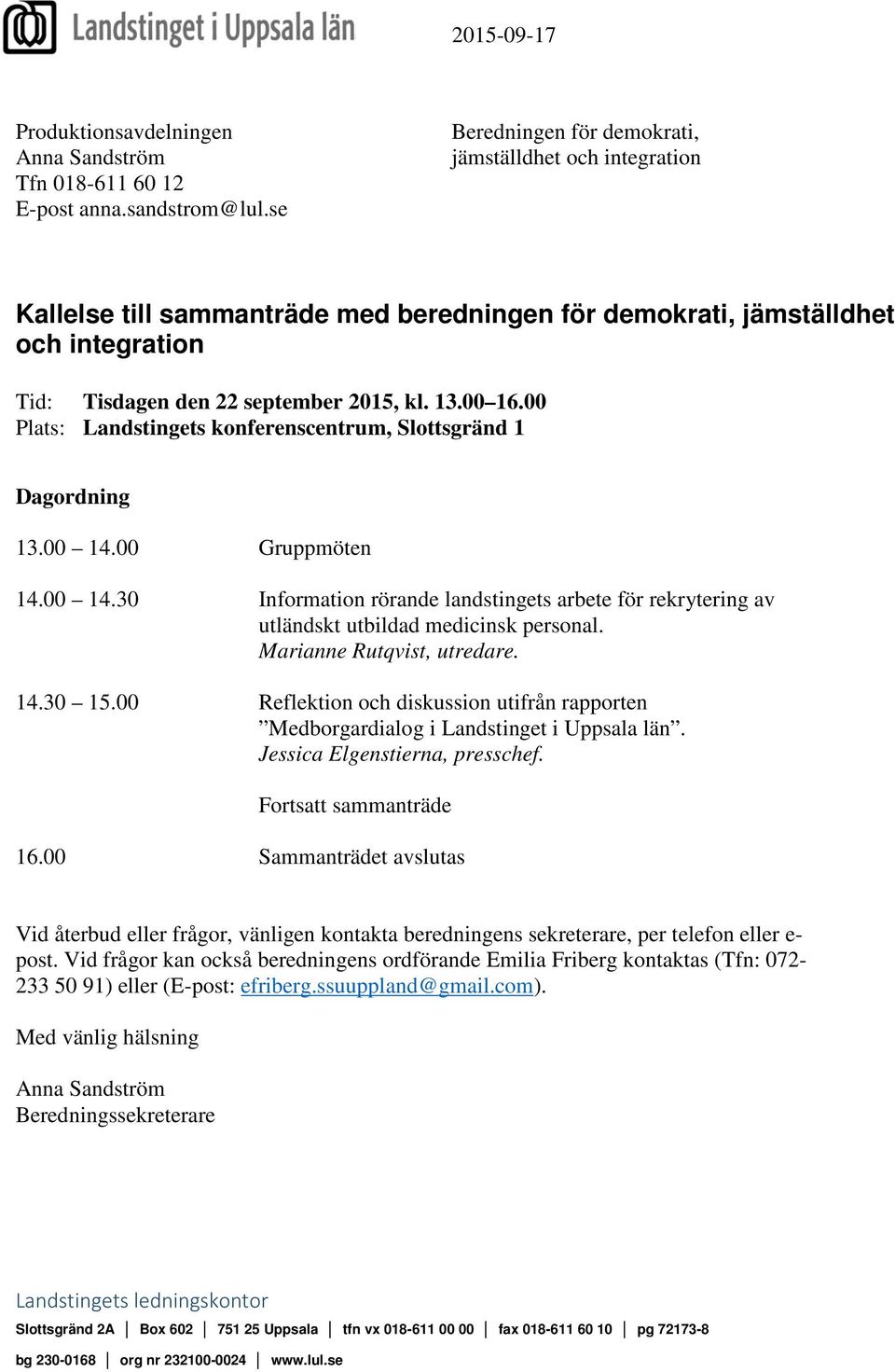 00 Plats: Landstingets konferenscentrum, Slottsgränd 1 Dagordning 13.00 14.00 Gruppmöten 14.00 14.30 Information rörande landstingets arbete för rekrytering av utländskt utbildad medicinsk personal.