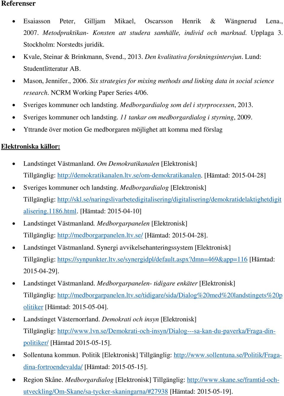 Six strategies for mixing methods and linking data in social science research. NCRM Working Paper Series 4/06. Sveriges kommuner och landsting. Medborgardialog som del i styrprocessen, 2013.