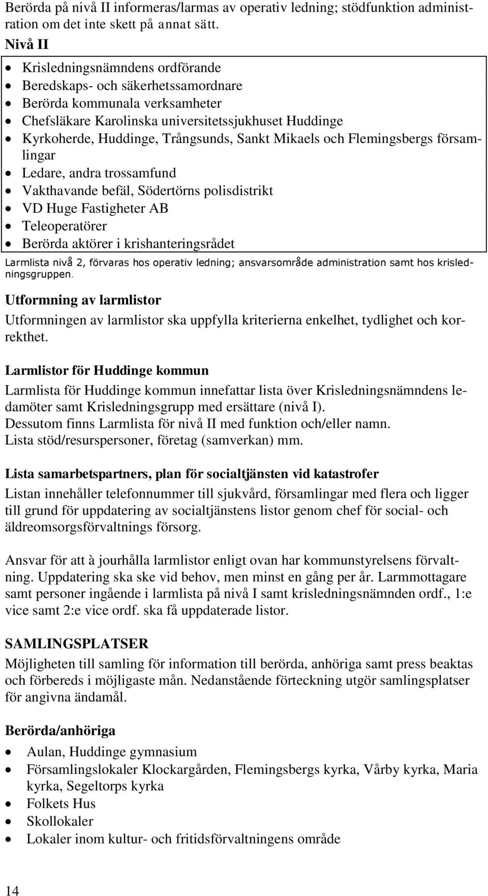 Sankt Mikaels och Flemingsbergs församlingar Ledare, andra trossamfund Vakthavande befäl, Södertörns polisdistrikt VD Huge Fastigheter AB Teleoperatörer Berörda aktörer i krishanteringsrådet