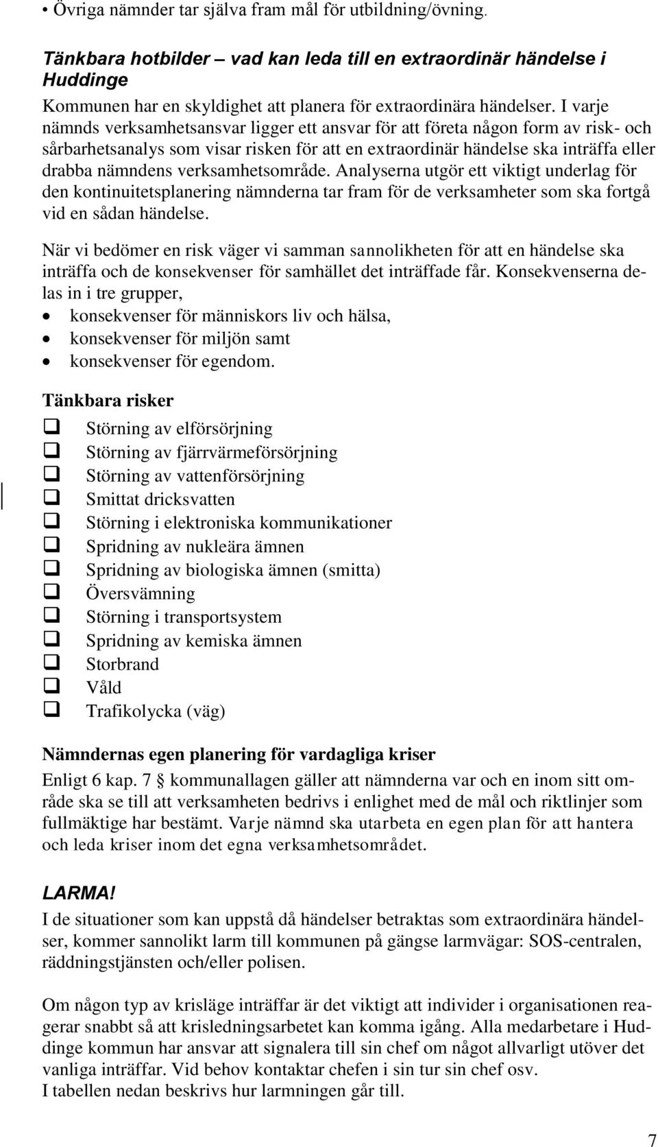 verksamhetsområde. Analyserna utgör ett viktigt underlag för den kontinuitetsplanering nämnderna tar fram för de verksamheter som ska fortgå vid en sådan händelse.