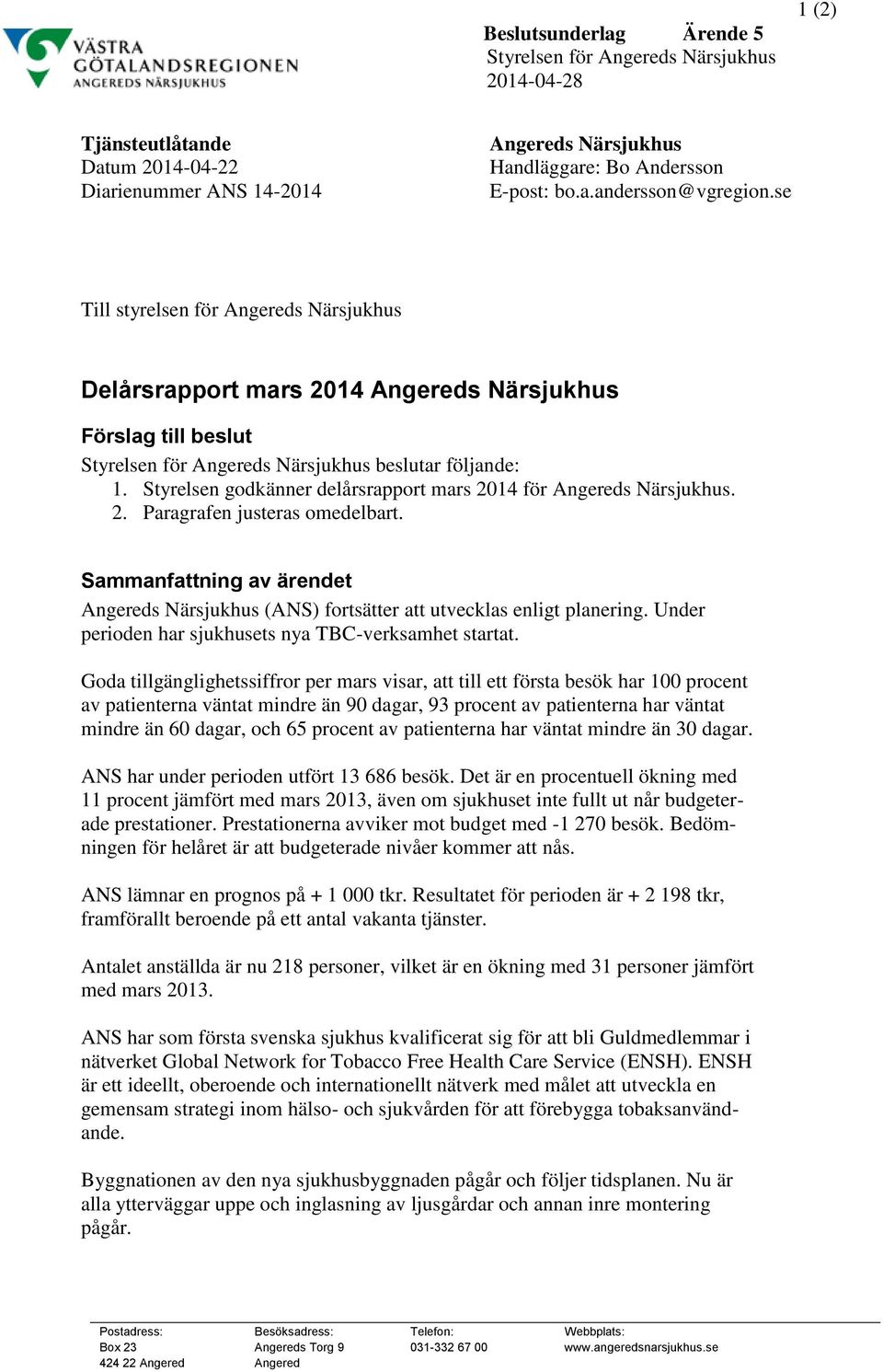 Styrelsen godkänner delårsrapport mars 2014 för Angereds Närsjukhus. 2. Paragrafen justeras omedelbart. Sammanfattning av ärendet Angereds Närsjukhus (ANS) fortsätter att utvecklas enligt planering.