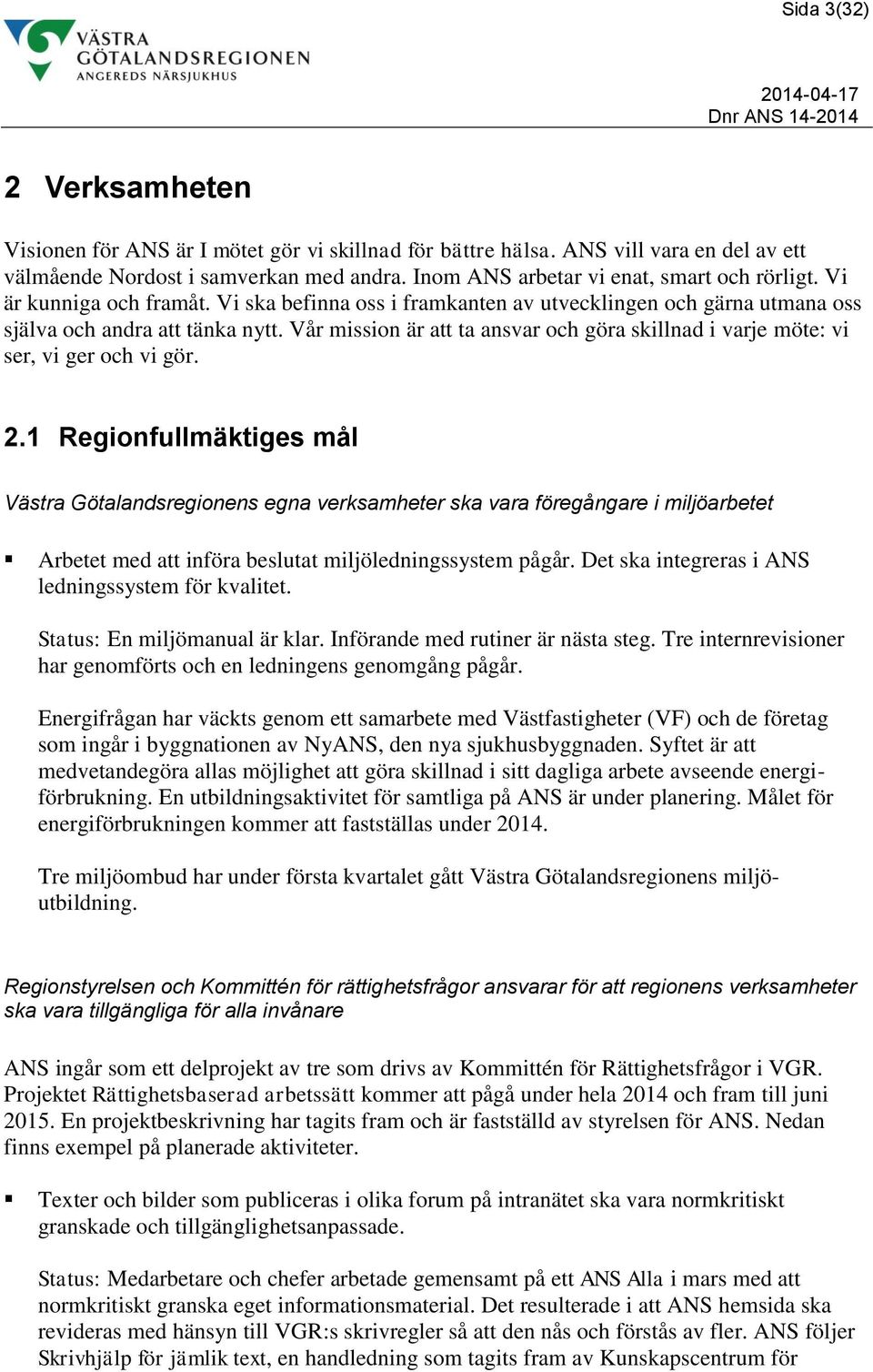 Vår mission är att ta ansvar och göra skillnad i varje möte: vi ser, vi ger och vi gör. 2.