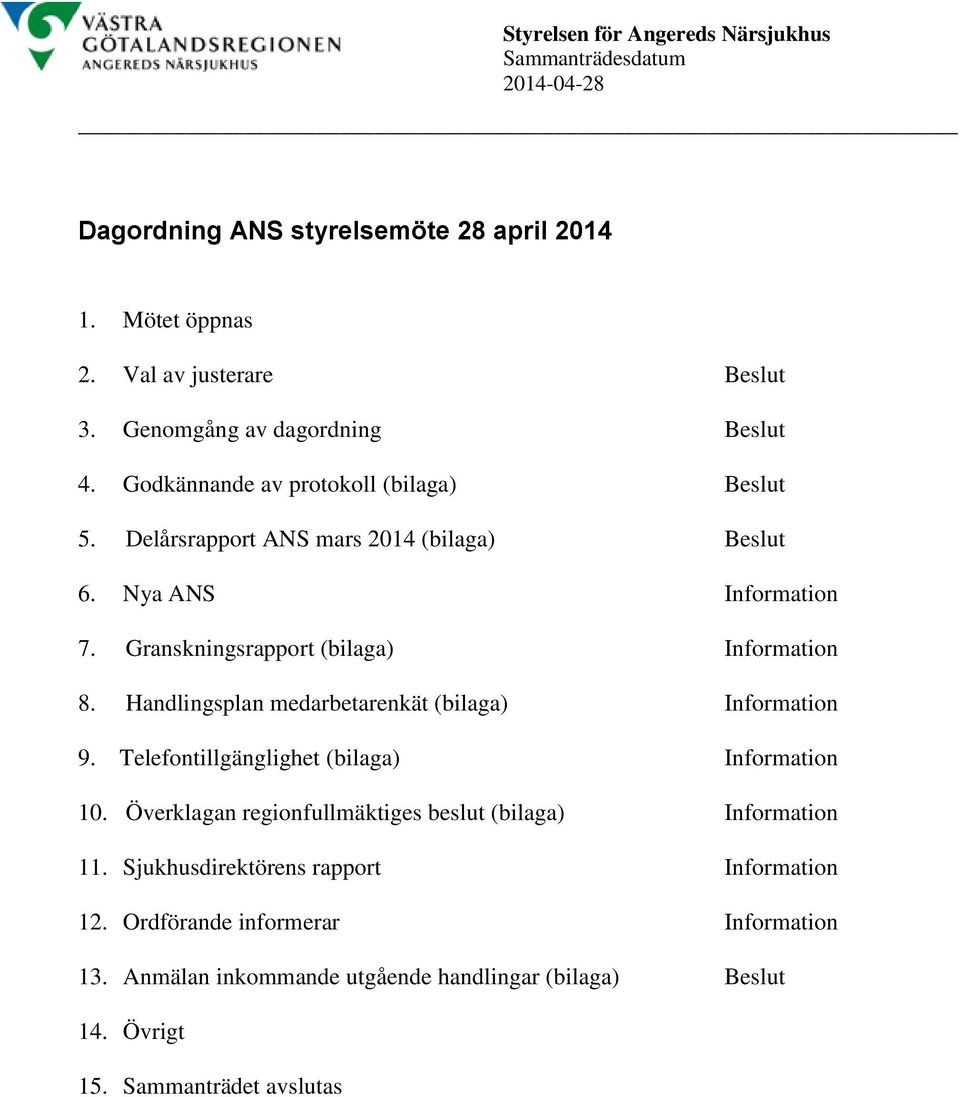 Granskningsrapport (bilaga) Information 8. Handlingsplan medarbetarenkät (bilaga) Information 9. Telefontillgänglighet (bilaga) Information 10.