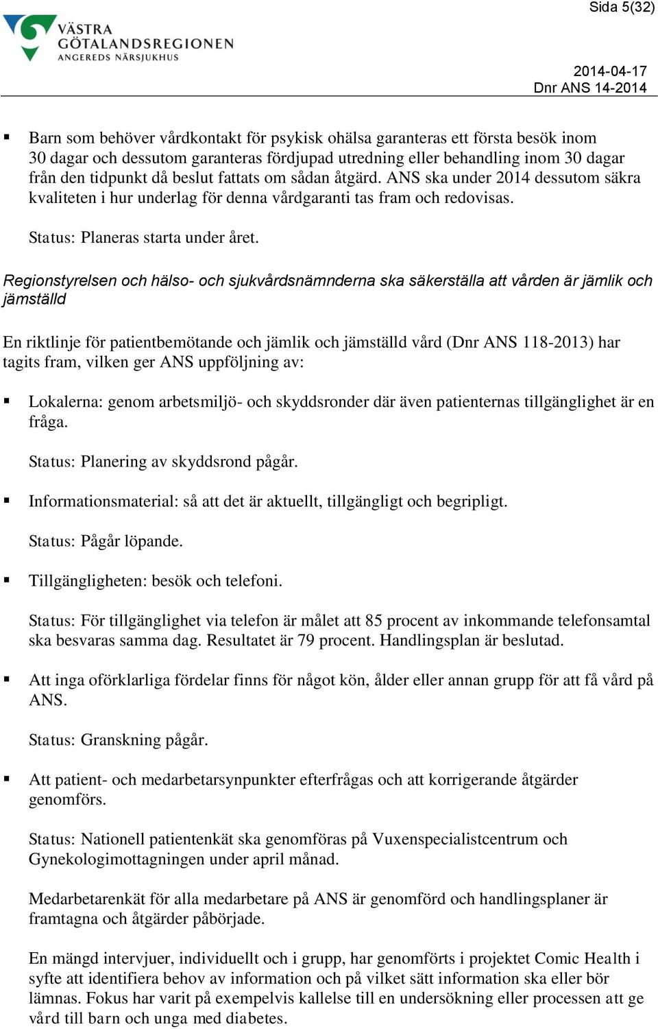 Regionstyrelsen och hälso- och sjukvårdsnämnderna ska säkerställa att vården är jämlik och jämställd En riktlinje för patientbemötande och jämlik och jämställd vård (Dnr ANS 118-2013) har tagits