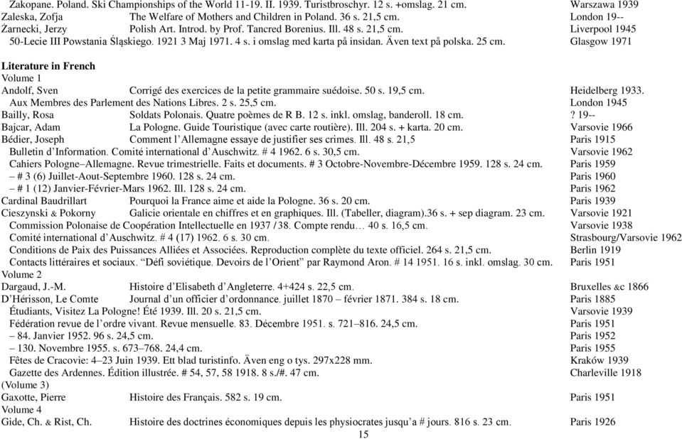 Även text på polska. 25 cm. Glasgow 1971 Literature in French Volume 1 Andolf, Sven Corrigé des exercices de la petite grammaire suédoise. 50 s. 19,5 cm. Heidelberg 1933.