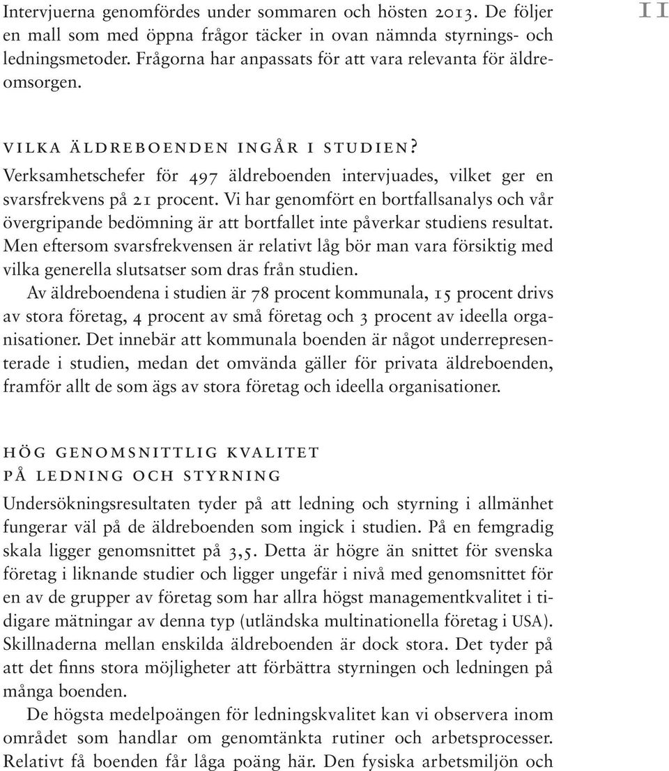 Vi har genomfört en bortfallsanalys och vår övergripande bedömning är att bortfallet inte påverkar studiens resultat.