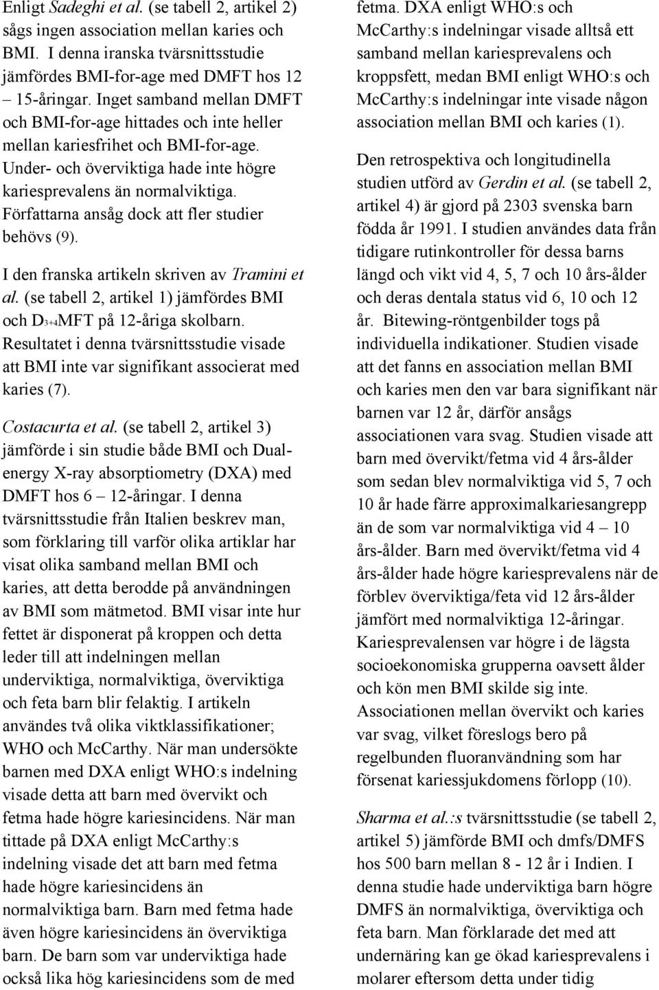 Författarna ansåg dock att fler studier behövs (9). I den franska artikeln skriven av Tramini et al. (se tabell 2, artikel 1) jämfördes BMI och D3+4MFT på 12-åriga skolbarn.