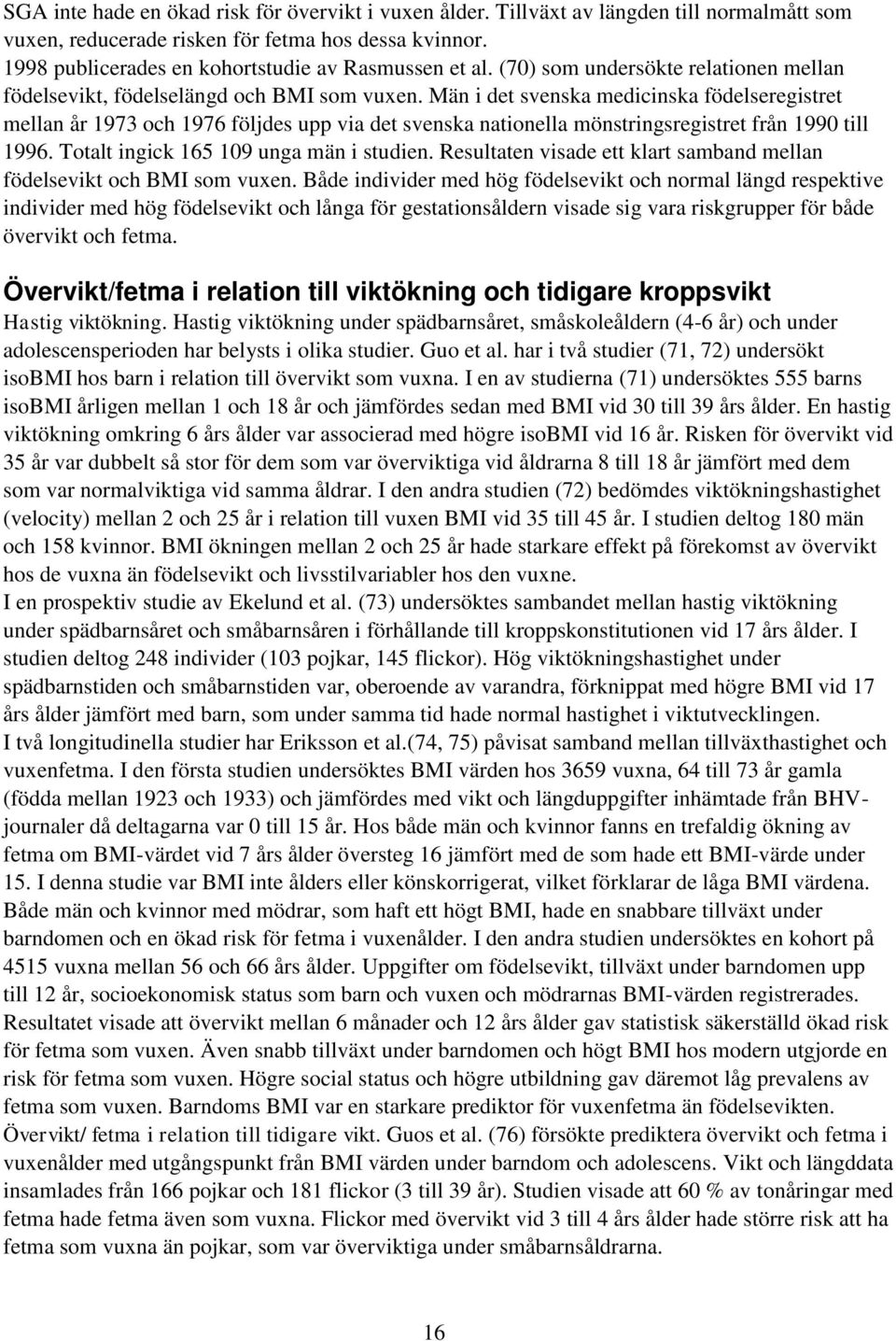 Män i det svenska medicinska födelseregistret mellan år 1973 och 1976 följdes upp via det svenska nationella mönstringsregistret från 1990 till 1996. Totalt ingick 165 109 unga män i studien.