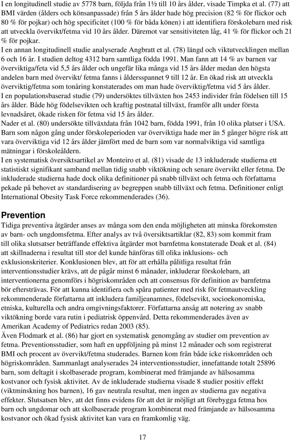 med risk att utveckla övervikt/fetma vid 10 års ålder. Däremot var sensitiviteten låg, 41 % för flickor och 21 % för pojkar. I en annan longitudinell studie analyserade Angbratt et al.