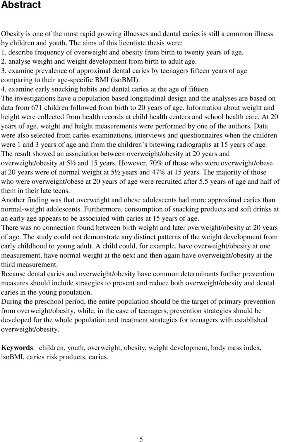 examine prevalence of approximal dental caries by teenagers fifteen years of age comparing to their age-specific BMI (isobmi). 4. examine early snacking habits and dental caries at the age of fifteen.