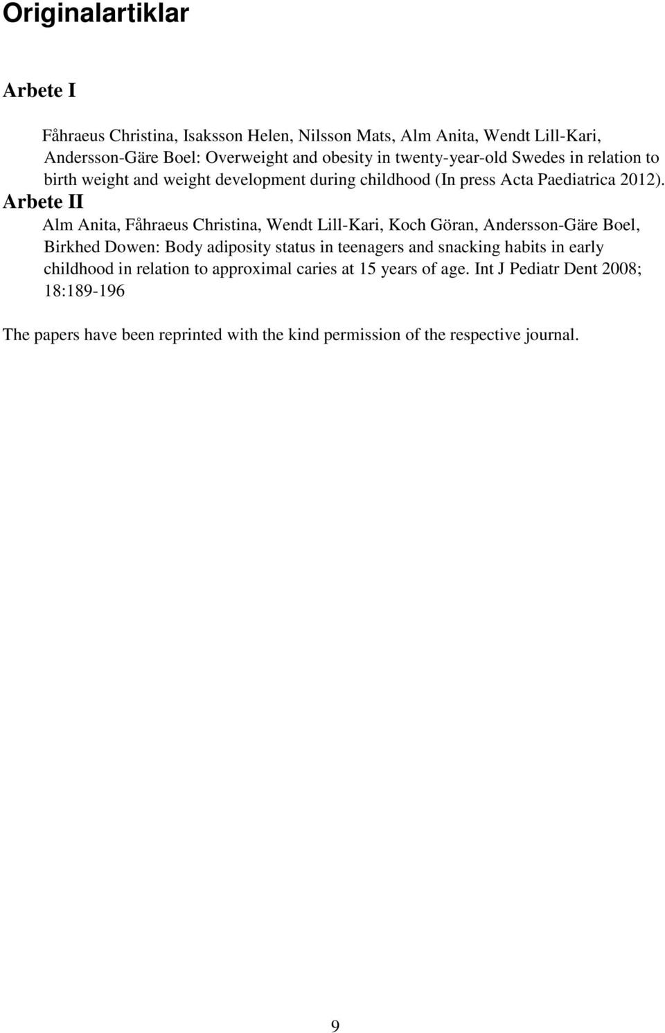 Arbete II Alm Anita, Fåhraeus Christina, Wendt Lill-Kari, Koch Göran, Andersson-Gäre Boel, Birkhed Dowen: Body adiposity status in teenagers and snacking