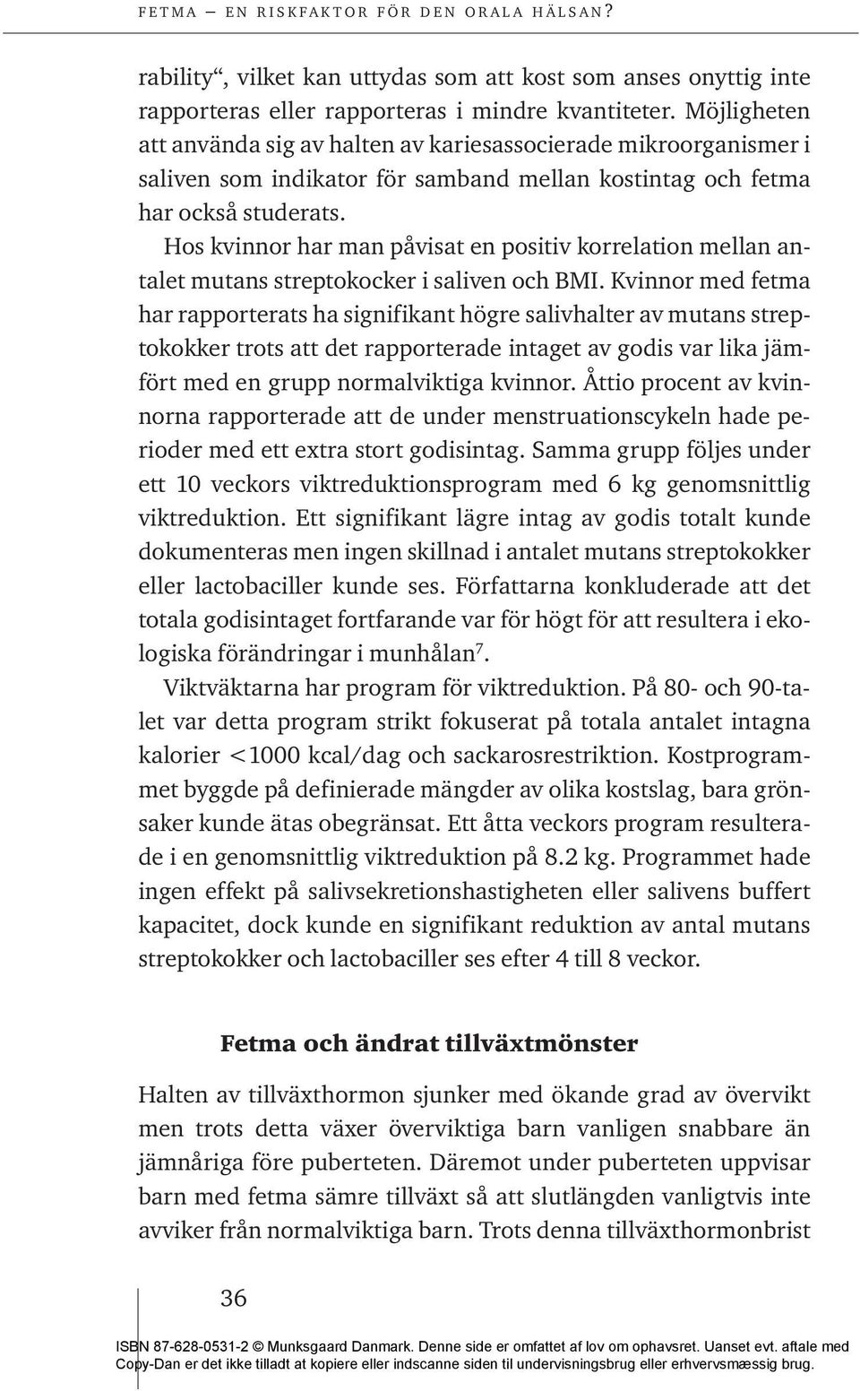 Hos kvinnor har man påvisat en positiv korrelation mellan antalet mutans streptokocker i saliven och BMI.