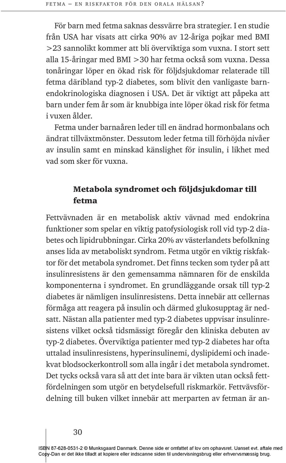 Dessa tonåringar löper en ökad risk för följdsjukdomar relaterade till fetma däribland typ-2 diabetes, som blivit den vanligaste barnendokrinologiska diagnosen i USA.