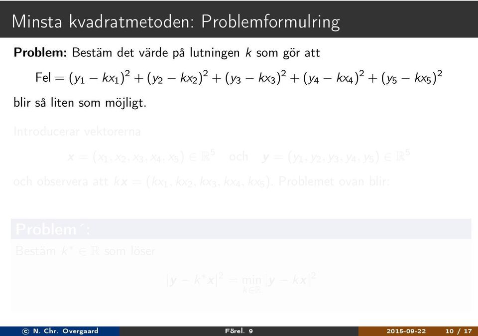 Introducerar vektorerna x = (x 1, x, x 3, x 4, x 5 ) R 5 och y = (y 1, y, y 3, y 4, y 5 ) R 5 och observera att kx =