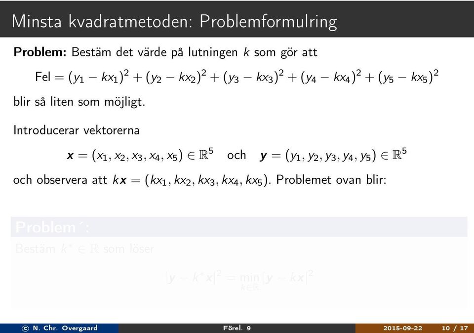 Introducerar vektorerna x = (x 1, x, x 3, x 4, x 5 ) R 5 och y = (y 1, y, y 3, y 4, y 5 ) R 5 och observera att kx =