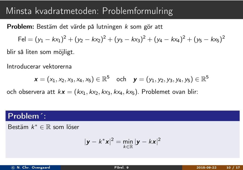 Introducerar vektorerna x = (x 1, x, x 3, x 4, x 5 ) R 5 och y = (y 1, y, y 3, y 4, y 5 ) R 5 och observera att kx =