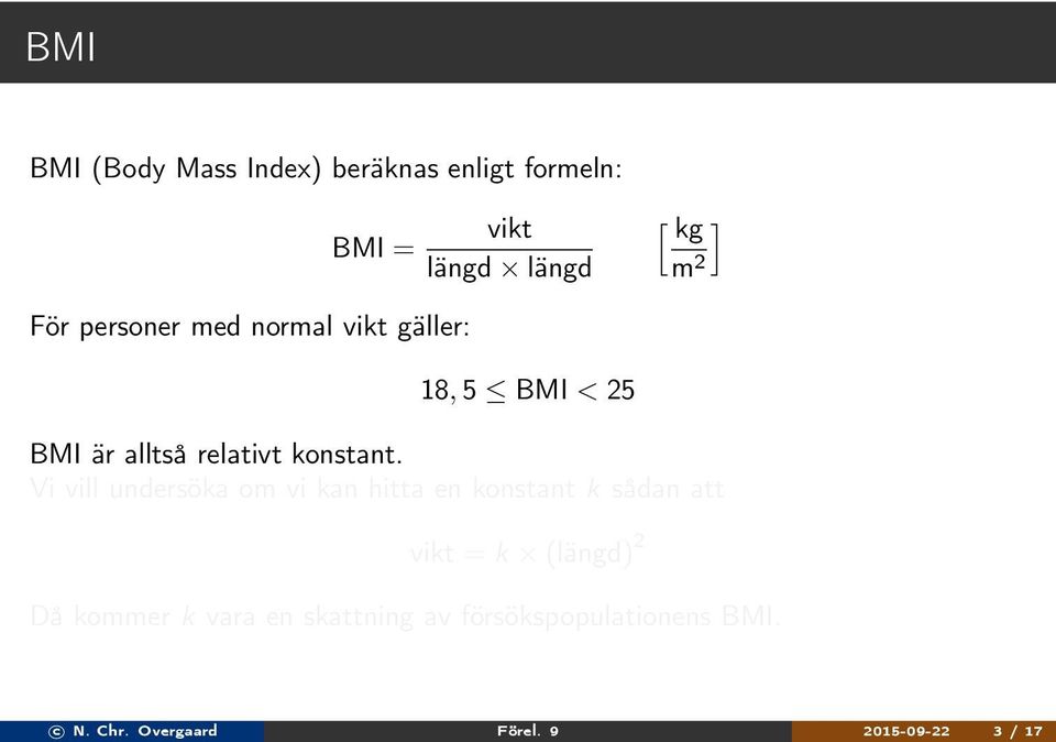 Vi vill undersöka om vi kan hitta en konstant k sådan att vikt = k (längd) Då kommer k