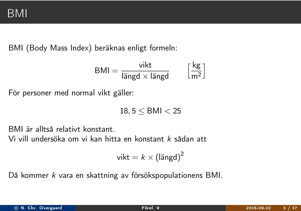 Vi vill undersöka om vi kan hitta en konstant k sådan att vikt = k (längd) Då kommer k