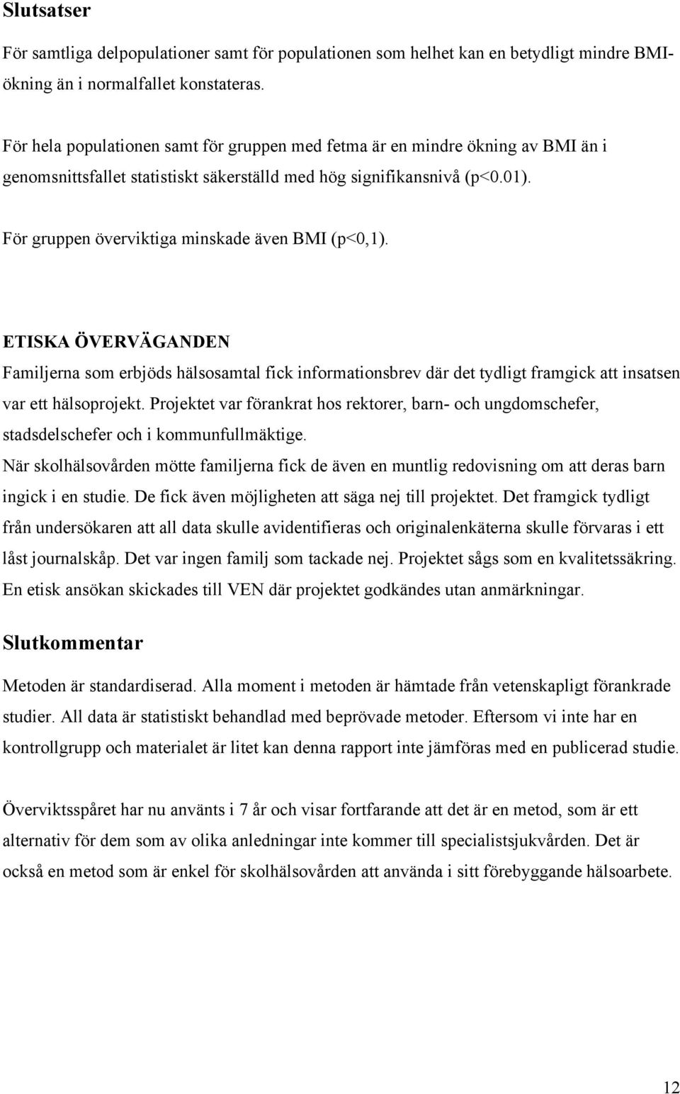 För gruppen överviktiga minskade även BMI (p<0,1). ETISKA ÖVERVÄGANDEN Familjerna som erbjöds hälsosamtal fick informationsbrev där det tydligt framgick att insatsen var ett hälsoprojekt.