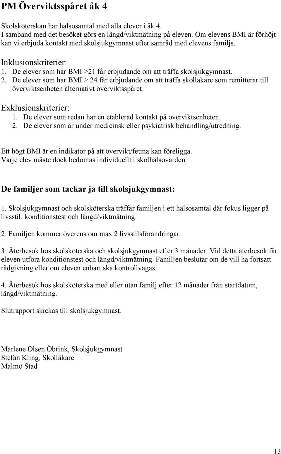 2. De elever som har BMI > 24 får erbjudande om att träffa skolläkare som remitterar till överviktsenheten alternativt överviktsspåret. Exklusionskriterier: 1.