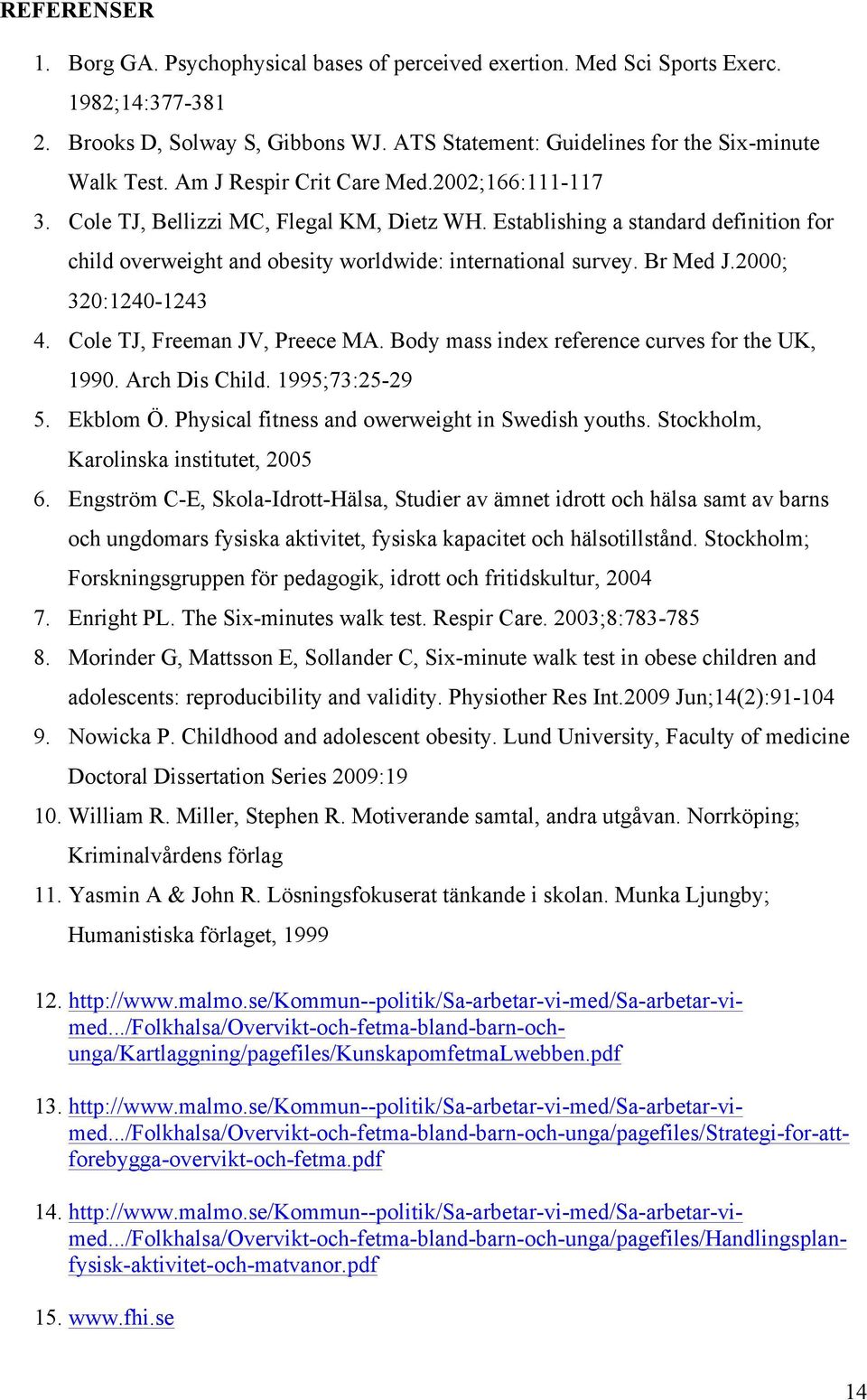 2000; 320:1240-1243 4. Cole TJ, Freeman JV, Preece MA. Body mass index reference curves for the UK, 1990. Arch Dis Child. 1995;73:25-29 5. Ekblom Ö. Physical fitness and owerweight in Swedish youths.