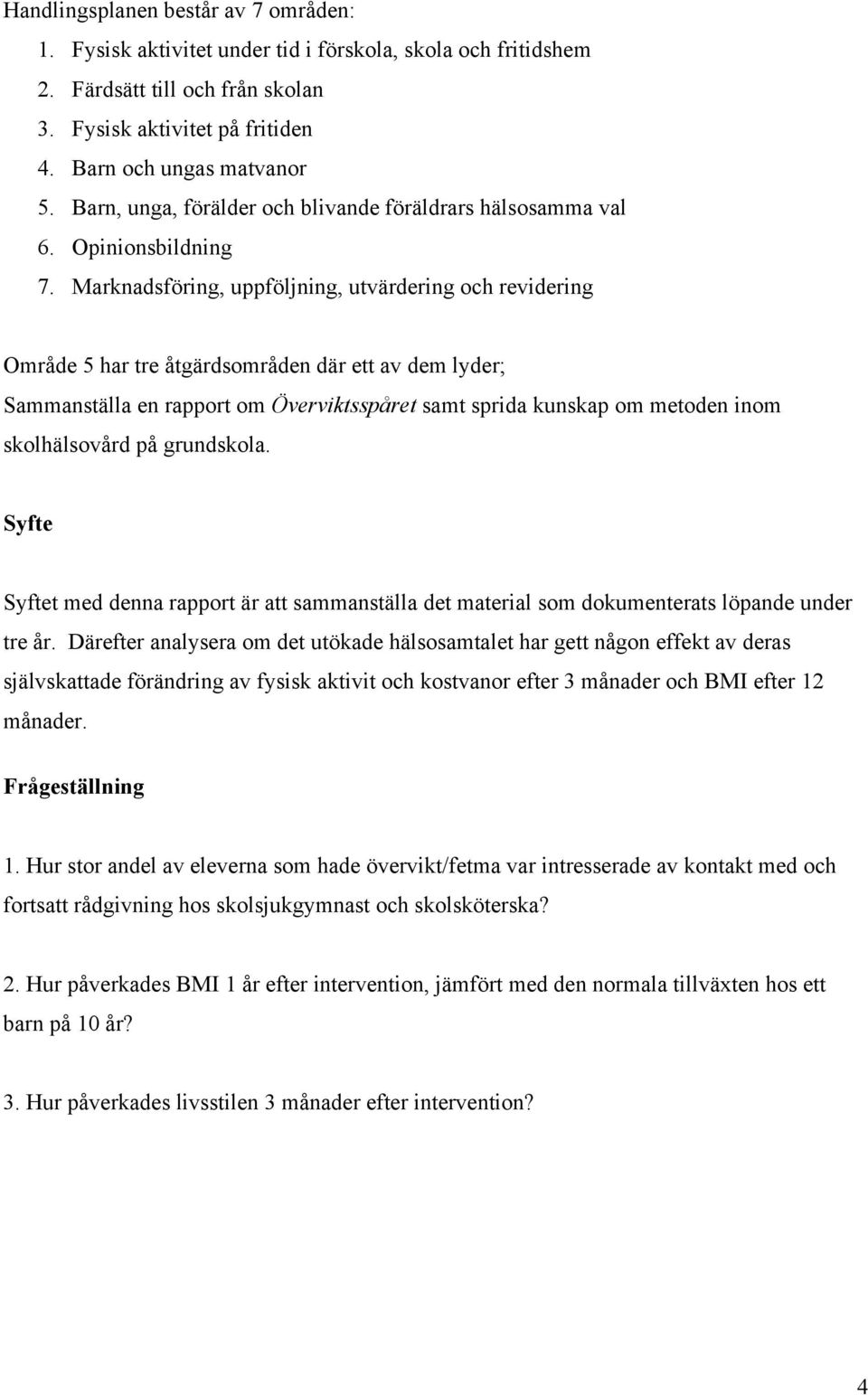 Marknadsföring, uppföljning, utvärdering och revidering Område 5 har tre åtgärdsområden där ett av dem lyder; Sammanställa en rapport om Överviktsspåret samt sprida kunskap om metoden inom