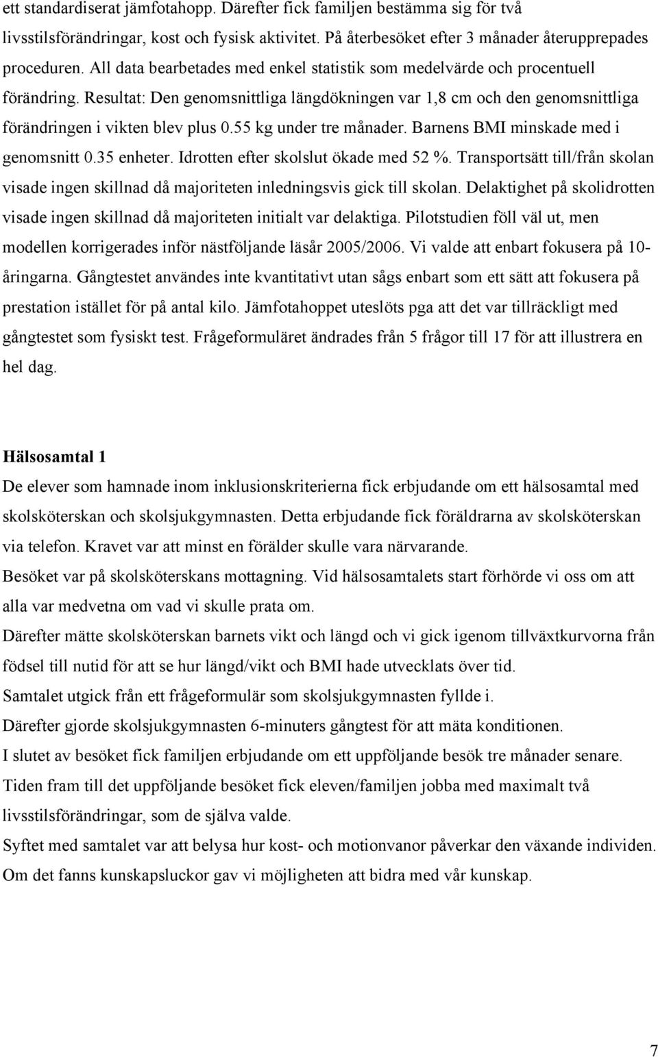 55 kg under tre månader. Barnens BMI minskade med i genomsnitt 0.35 enheter. Idrotten efter skolslut ökade med 52 %.