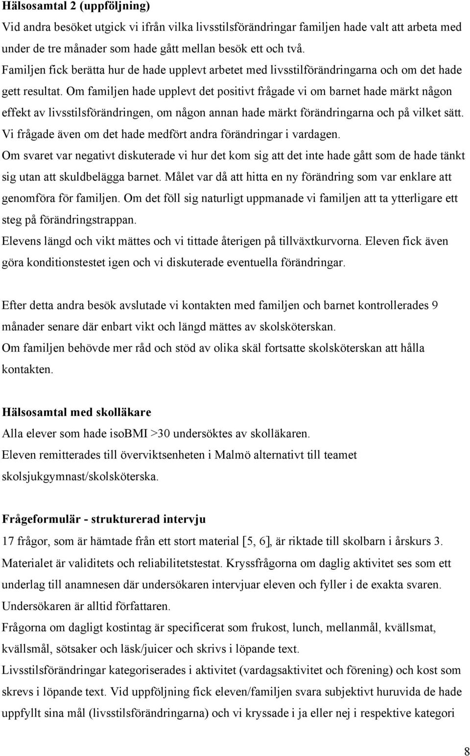 Om familjen hade upplevt det positivt frågade vi om barnet hade märkt någon effekt av livsstilsförändringen, om någon annan hade märkt förändringarna och på vilket sätt.