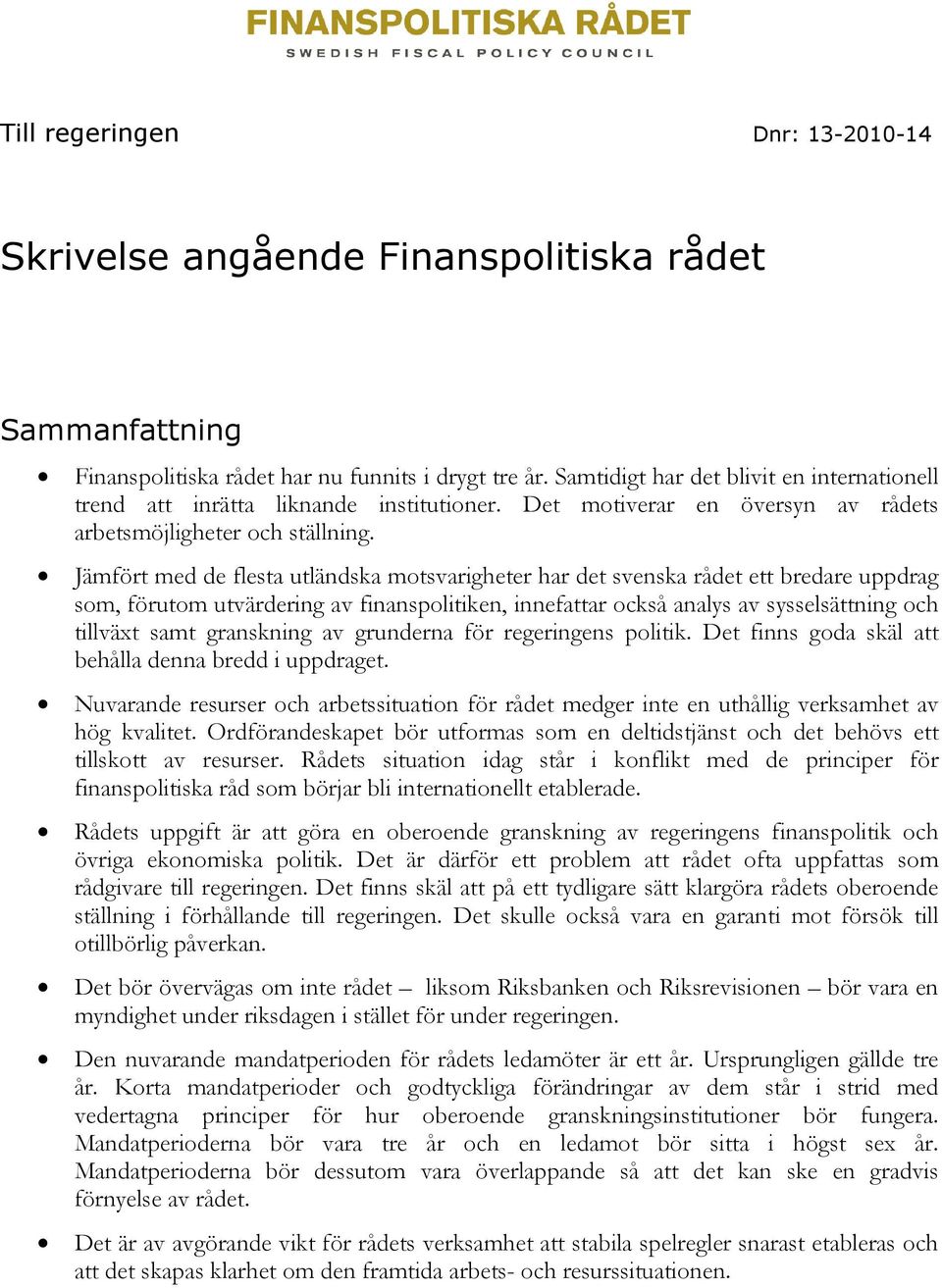 Jämfört med de flesta utländska motsvarigheter har det svenska rådet ett bredare uppdrag som, förutom utvärdering av finanspolitiken, innefattar också analys av sysselsättning och tillväxt samt