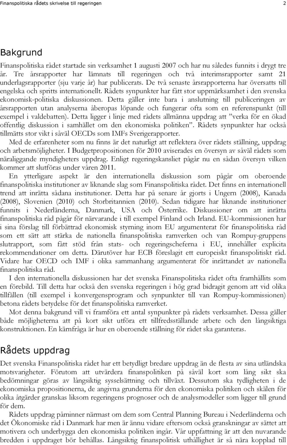 De två senaste årsrapporterna har översatts till engelska och spritts internationellt. Rådets synpunkter har fått stor uppmärksamhet i den svenska ekonomisk-politiska diskussionen.