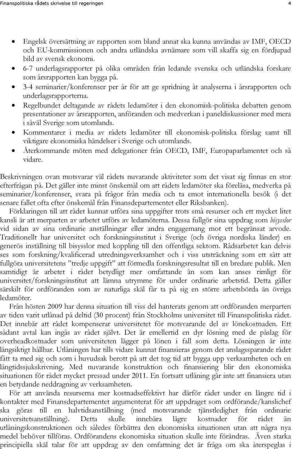 3-4 seminarier/konferenser per år för att ge spridning åt analyserna i årsrapporten och underlagsrapporterna.