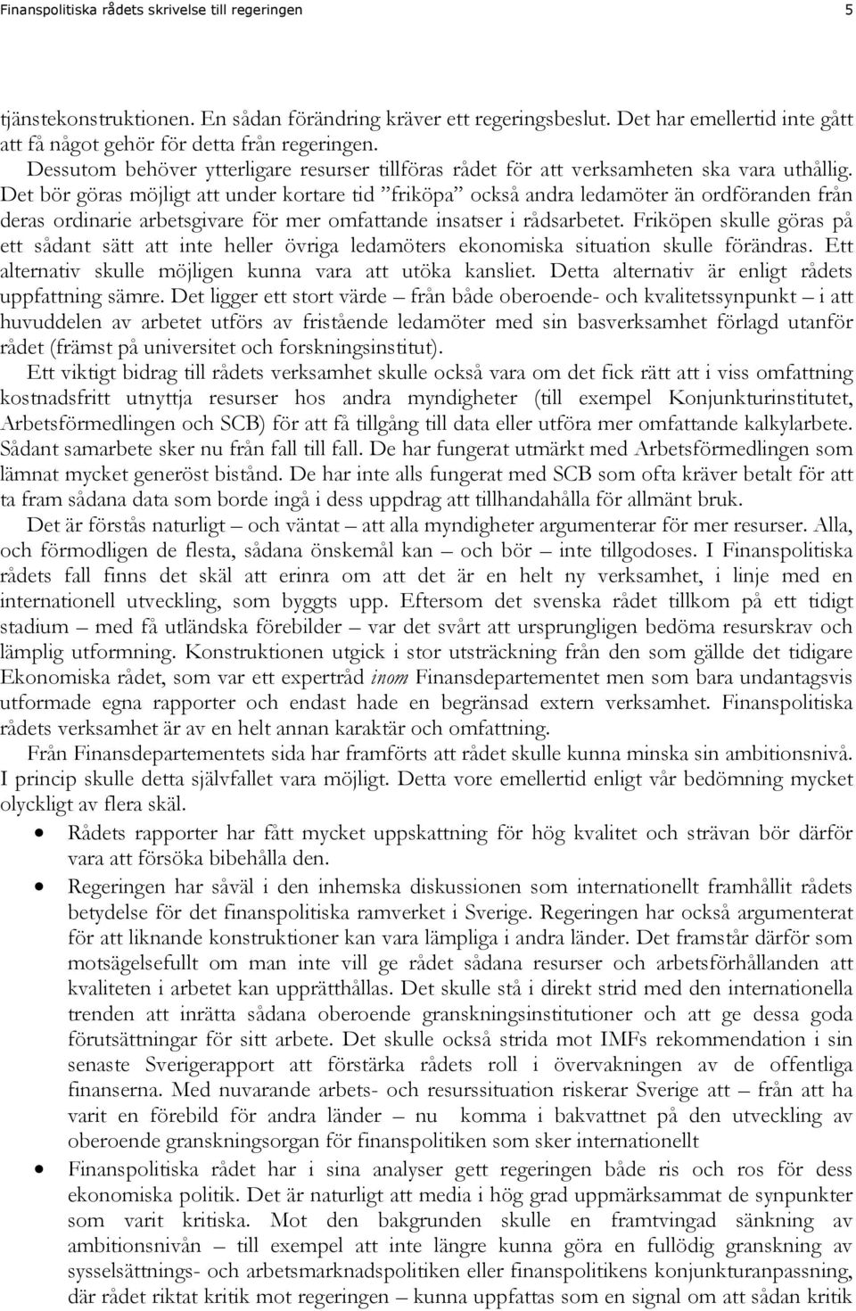 Det bör göras möjligt att under kortare tid friköpa också andra ledamöter än ordföranden från deras ordinarie arbetsgivare för mer omfattande insatser i rådsarbetet.