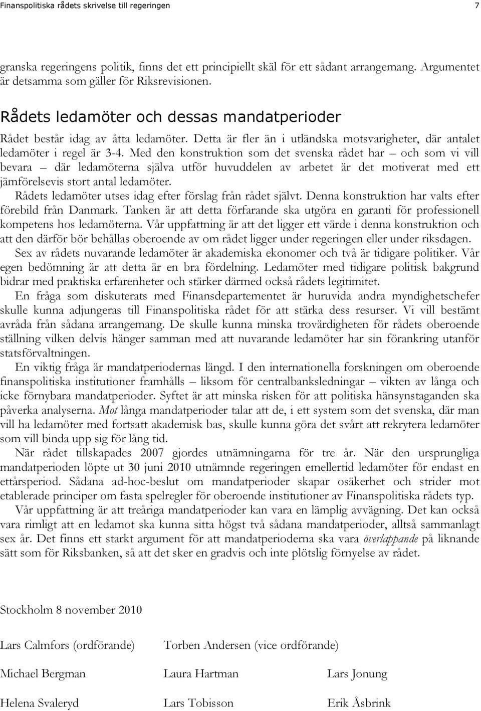 Med den konstruktion som det svenska rådet har och som vi vill bevara där ledamöterna själva utför huvuddelen av arbetet är det motiverat med ett jämförelsevis stort antal ledamöter.